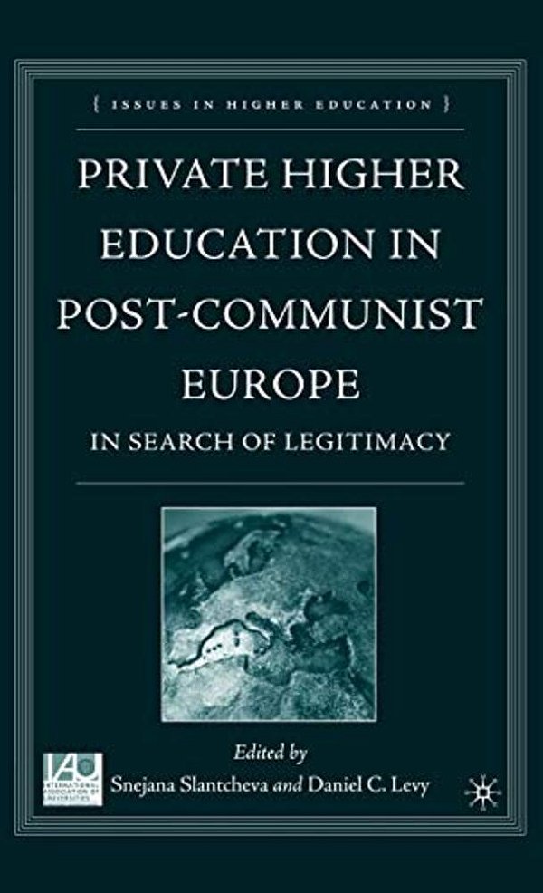 Private Higher Education In Post-Communist Europe: In Search Of Legitimacy-..