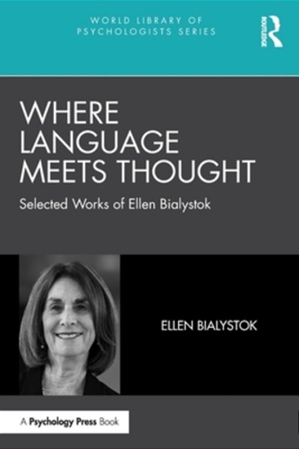 Where Language Meets Thought: Selected Works Of Ellen Bialystok-..