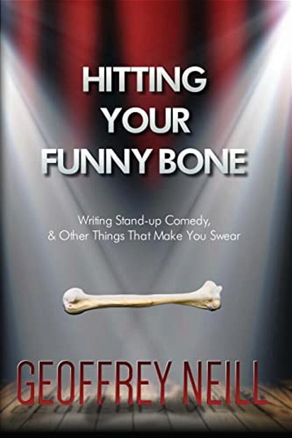 Hitting Your Funny Bone: Writing Stand-Up Comedy And Other Things That Make You-..