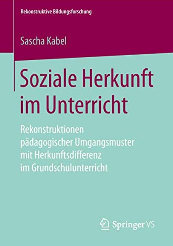 Soziale Herkunft Im Unterricht: Rekonstruktionen Pädagogischer Umgangsmuster Mit Herkunftsdifferenz Im Grundschulunterricht-..