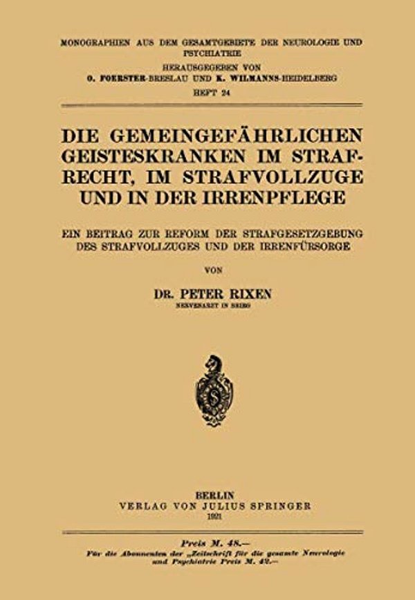 Die Gemeingefährlichen Geisteskranken Im Strafrecht, Im Strafvollzuge Und In Der Irrenpflege: Ein Beitrag Zur Reform Der Strafgesetzgebung Des Strafvo-..