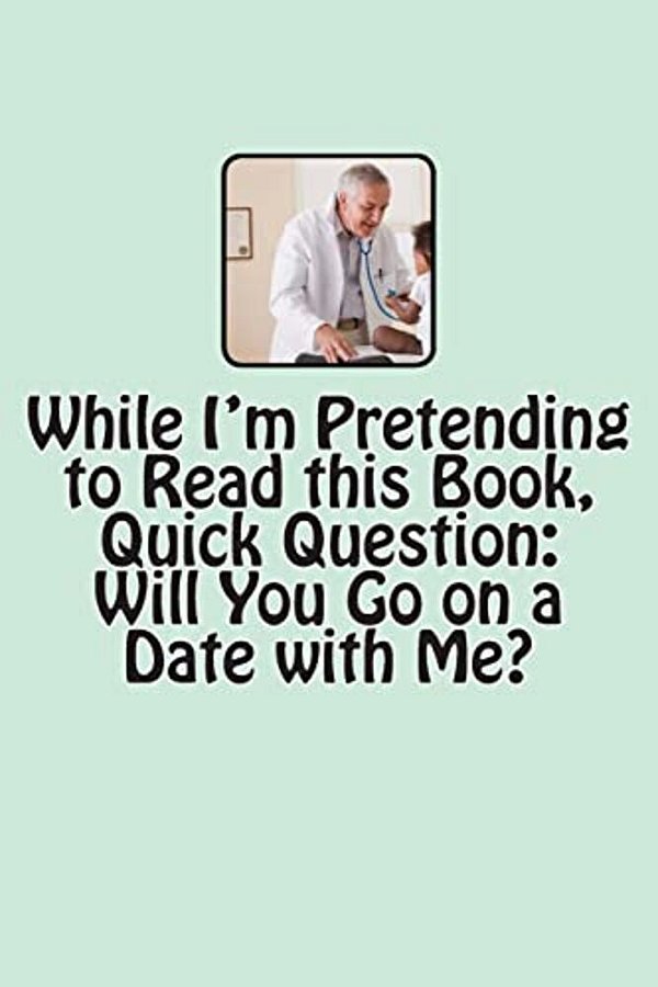 While I'm Pretending To Read This Book, Quick Question: Will You Go On A Date With Me?-..