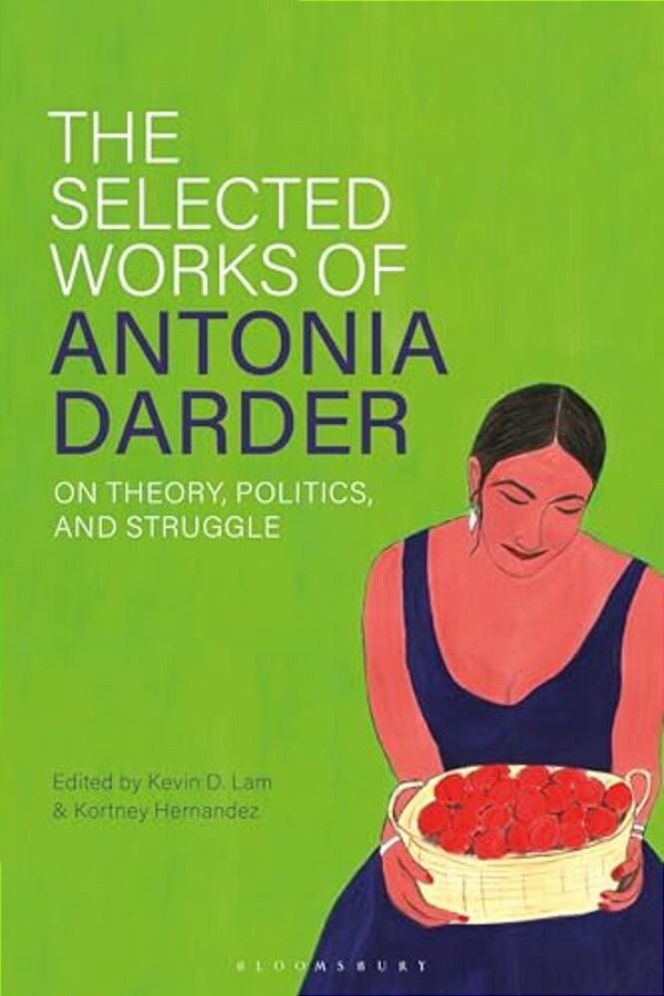 The Selected Works Of Antonia Darder: On Theory, Politics, And Struggle-..