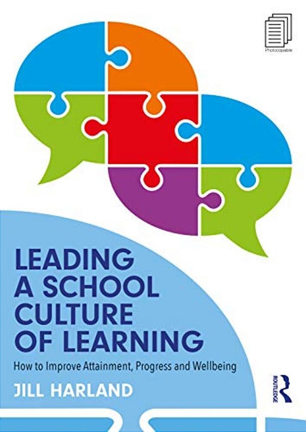 Leading A School Culture Of Learning: How To Improve Attainment, Progress And Wellbeing-..