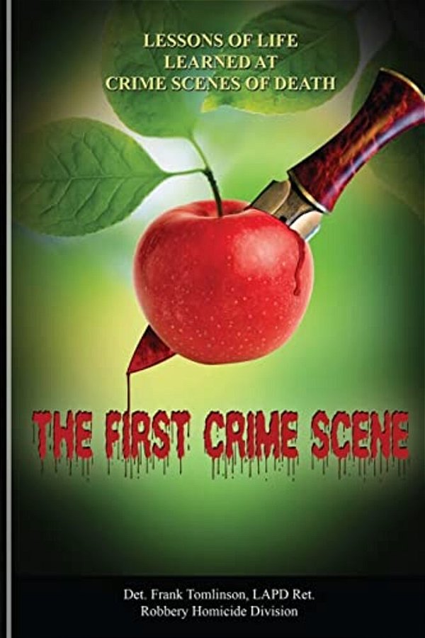 The First Crime Scene: Lessons Of Life Learned At Crime Scenes Of Death-..