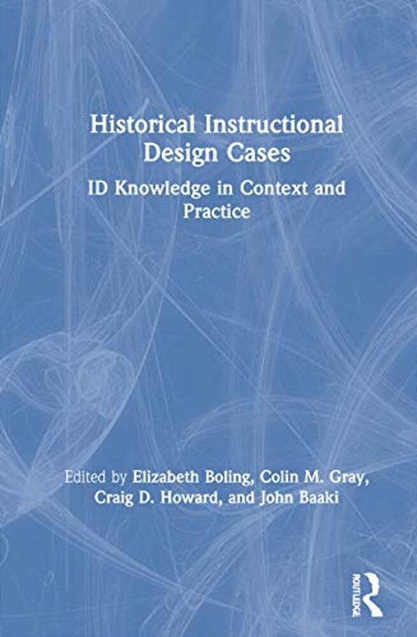 Historical Instructional Design Cases: Id Knowledge In Context And Practice-..