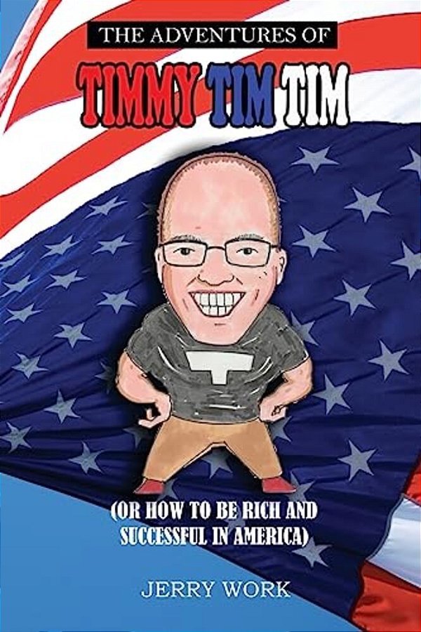 The Adventures Of Timmy Tim Tim: How To Be Rich And Successful In America-..