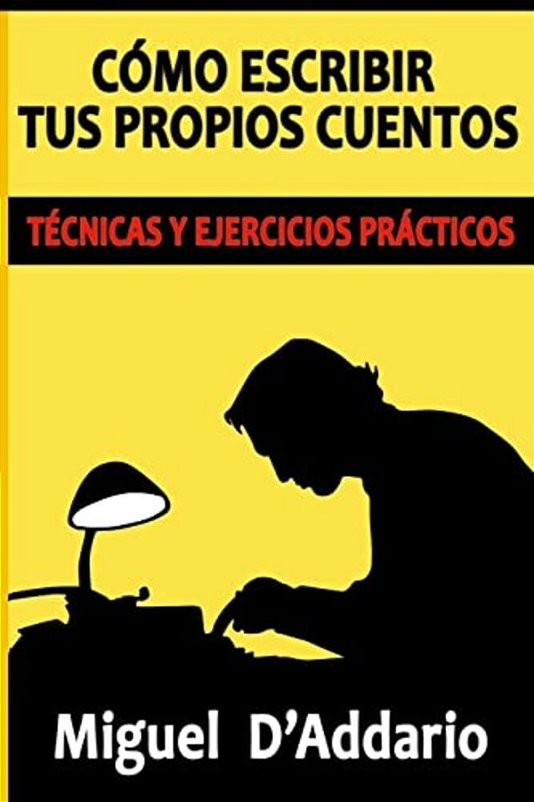 Cómo Escribir Tus Propios Cuentos: Técnicas Y Ejercicios Prácticos-..