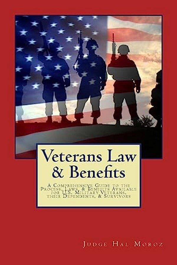 Veterans Law & Benefits: A Comprehensive Guide To The Process, Laws, & Benefits Available For U. S. Military Veterans, Their Dependents, & Survivors-..