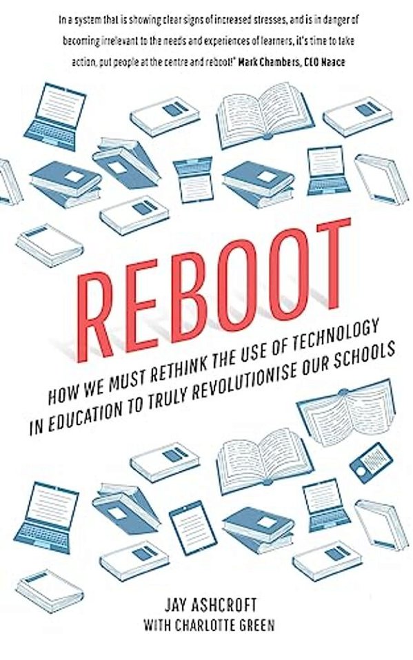 Reboot: How We Must Rethink The Use Of Technology In Education To Truly Revolutionise Our Schools-..