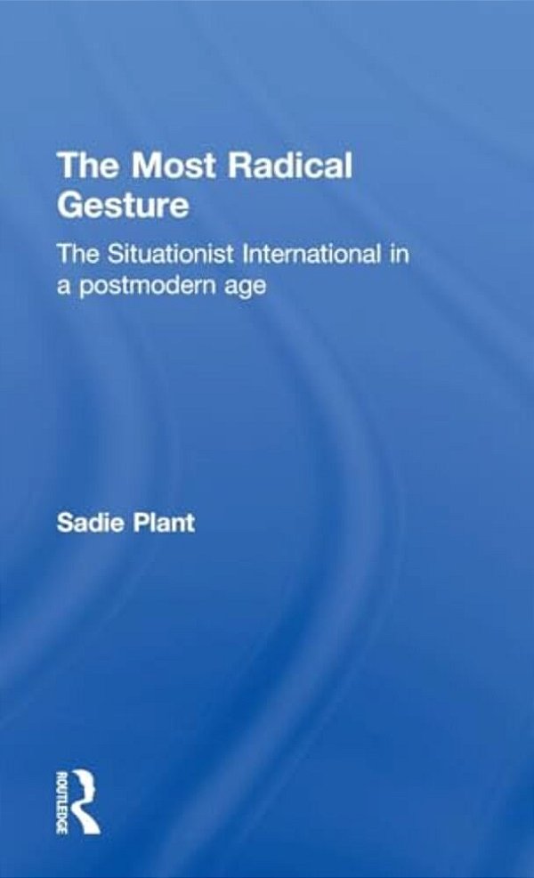 The Most Radical Gesture: The Situationist International In A Postmodern Age-..