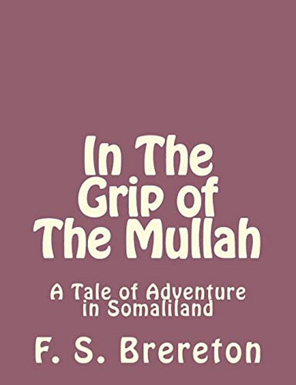 In The Grip Of The Mullah: A Tale Of Adventure In Somaliland-..