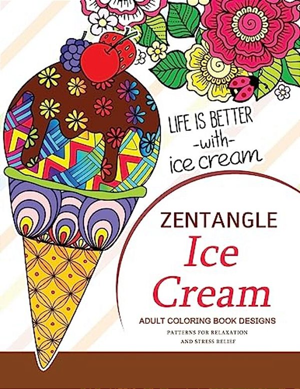 Zentangle Ice Cream Adult Coloring Book Designs: Patterns For Relaxation And Stress Relief-..