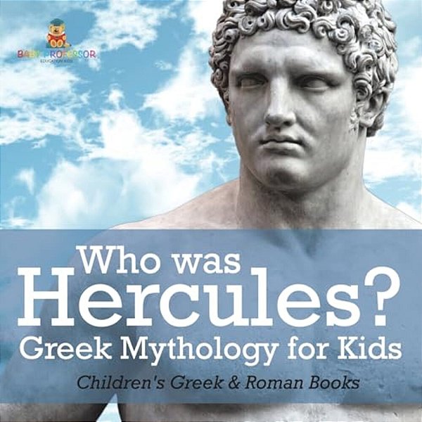 Who Was Hercules? Greek Mythology For Kids Children's Greek & Roman Books-..