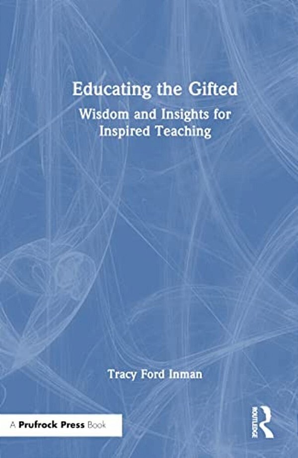 Educating The Gifted: Wisdom And Insights For Inspired Teaching-..