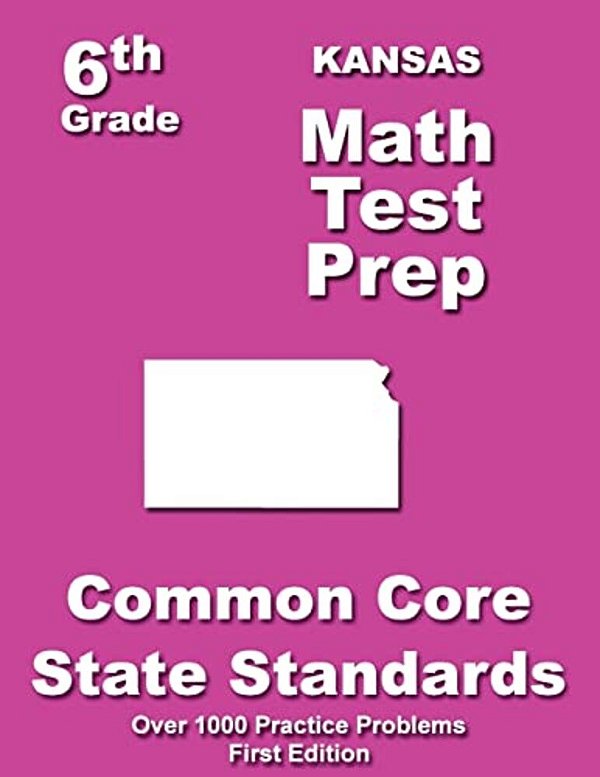 Kansas 6Th Grade Math Test Prep: Common Core Learning Standards-..