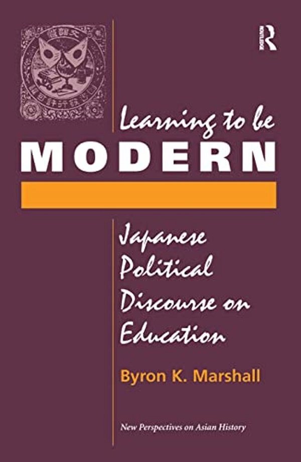 Learning To Be Modern: Japanese Political Discourse On Education-..