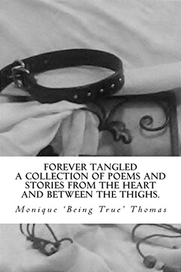 Forever Tangled: A Collection Of Poems And Stories From The Heart And Between The Thighs. -..