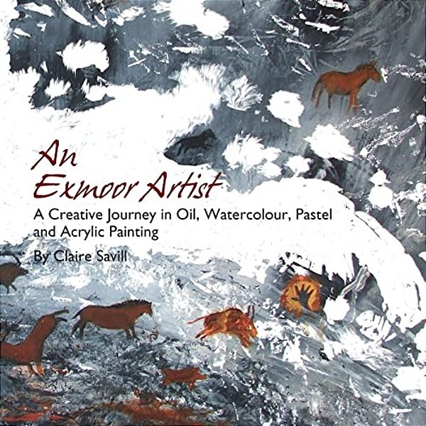 An Exmoor Artist: A Creative Journey In Oil, Watercolour, Pastel And Acrylic Painting. -..