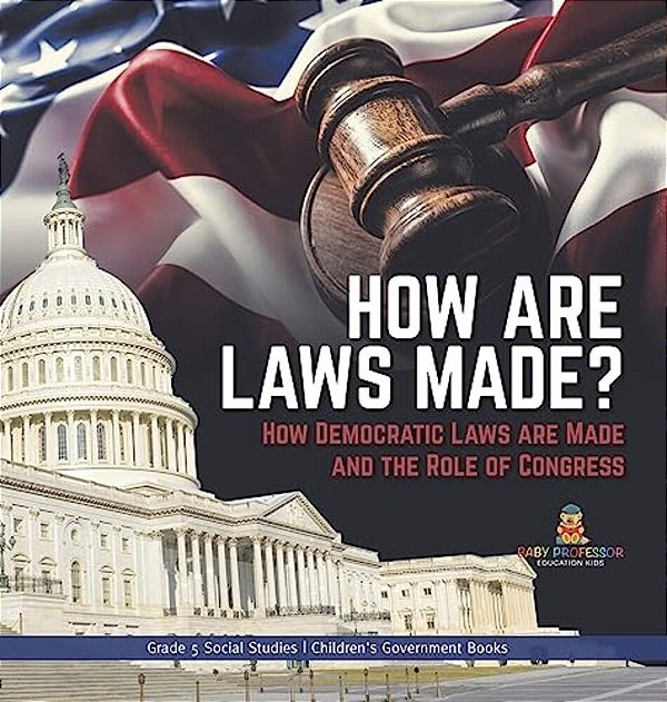 How Are Laws Made?: How Democratic Laws Are Made And The Role Of Congress Grade 5 Social Studies Children's Government Books-..