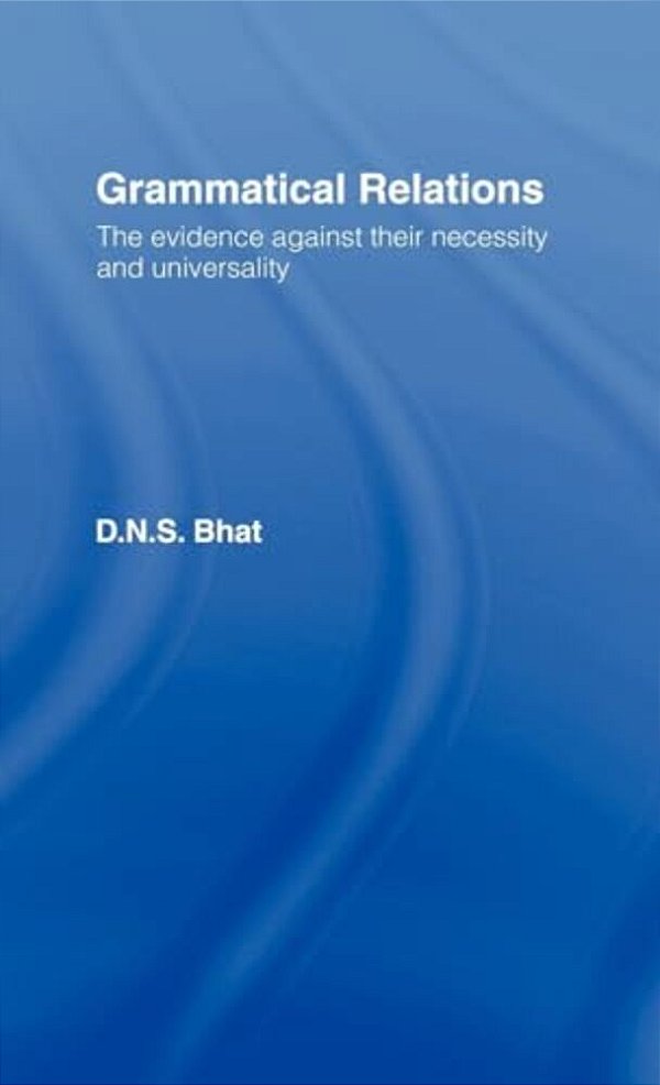 Grammatical Relations: The Evidence Against Their Necessity And Universality-..