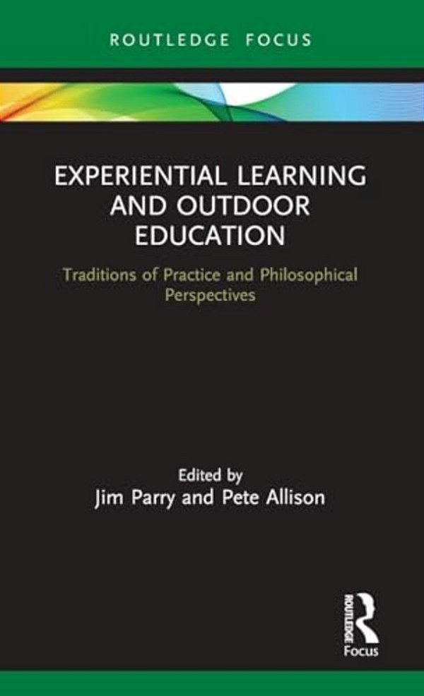 Experiential Learning And Outdoor Education: Traditions Of Practice And Philosophical Perspectives-..