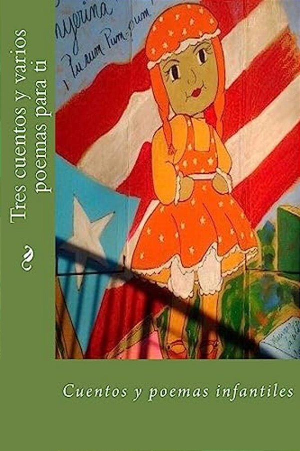 Tres Cuentos Y Varios Poemas Para Ti: Cuentos Y Poemas Infantiles-..