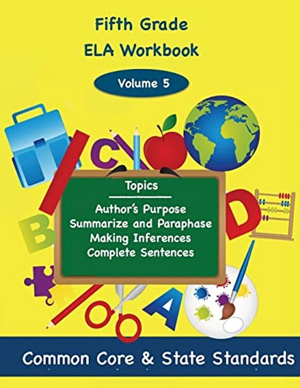 Fifth Grade Ela Volume 5: Author's Purpose, Summarize And Paraphrase, Making Inferences, Complete Sentences-..