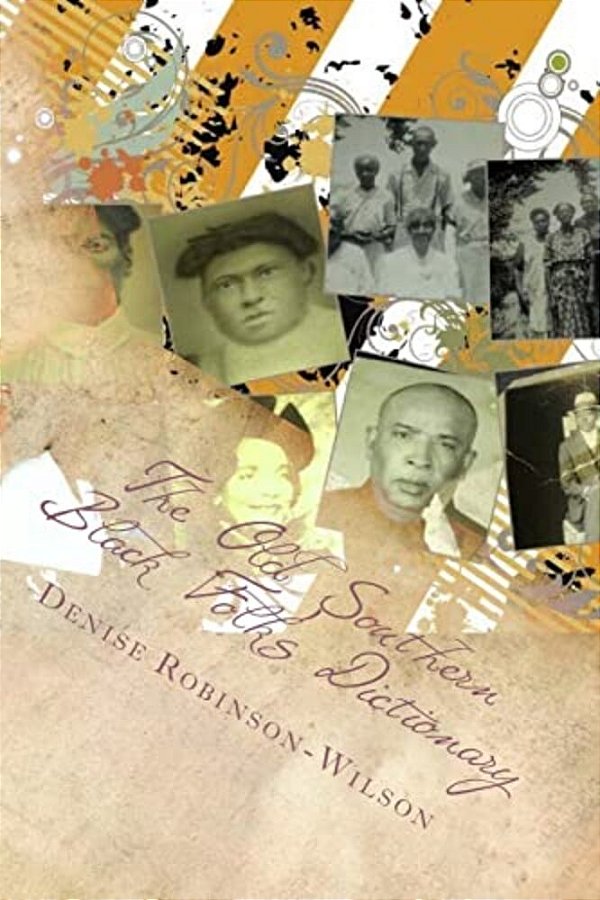 The Old Southern Black Folk's Dictionary: What My Mama And Others Used To Say-..