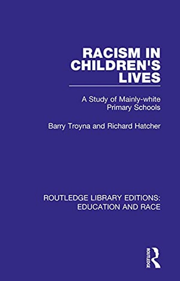 Racism In Children's Lives: A Study Of Mainly-White Primary Schools-..