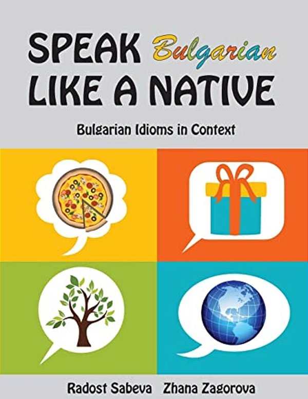 Speak Bulgarian Like A Native: Bulgarian Idioms In Context-..