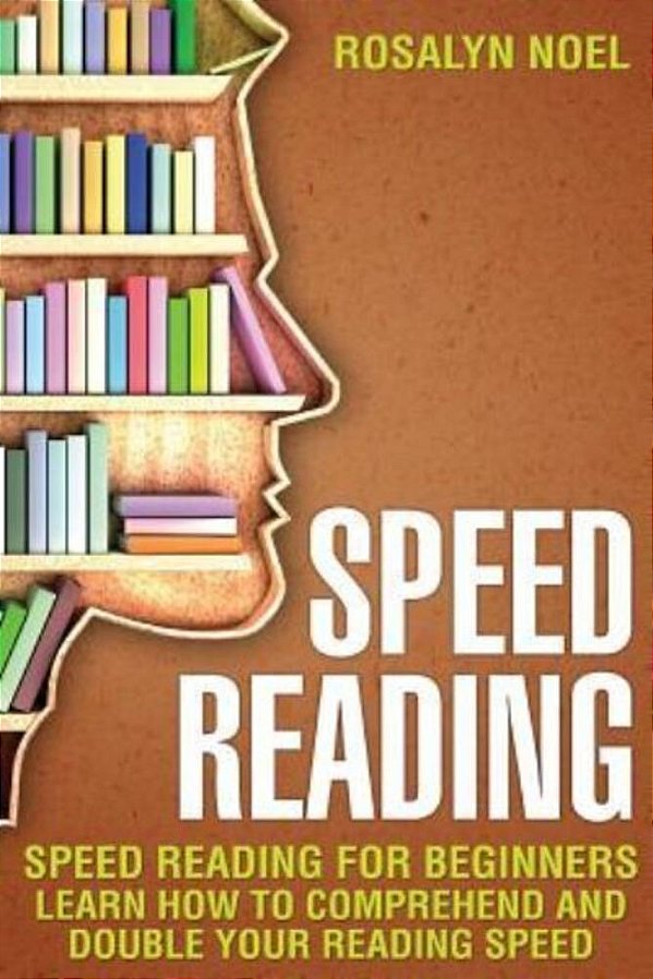 Speed Reading: For Beginners, Learn How To Comprehend And Double Your Reading Speed-..