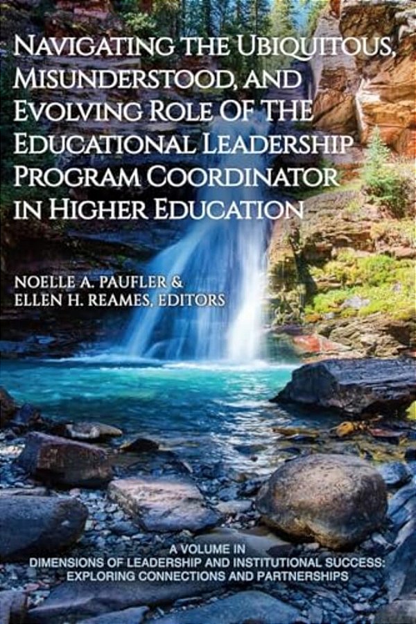 Navigating The Ubiquitous, Misunderstood, And Evolving Role Of The Educational Leadership Program Coordinator In Higher Education-..