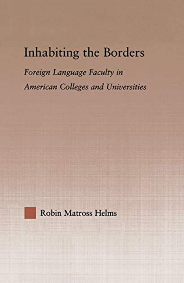 Inhabiting The Borders: Foreign Language Faculty In American Colleges And Universities-..