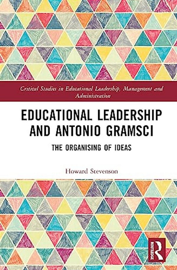 Educational Leadership And Antonio Gramsci: The Organising Of Ideas-..