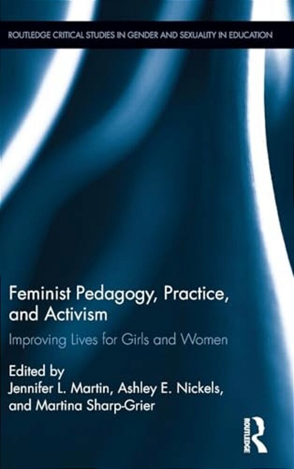 Feminist Pedagogy, Practice, And Activism: Improving Lives For Girls And Women-..