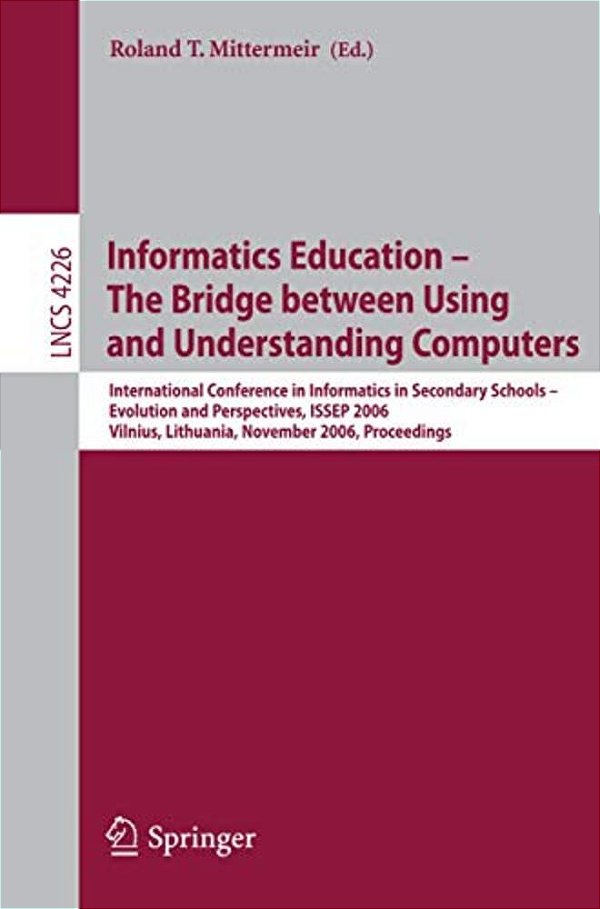 Informatics Education - The Bridge Between Using And Understanding Computers: International Conference On Informatics In Secondary Schools - Evolution-..