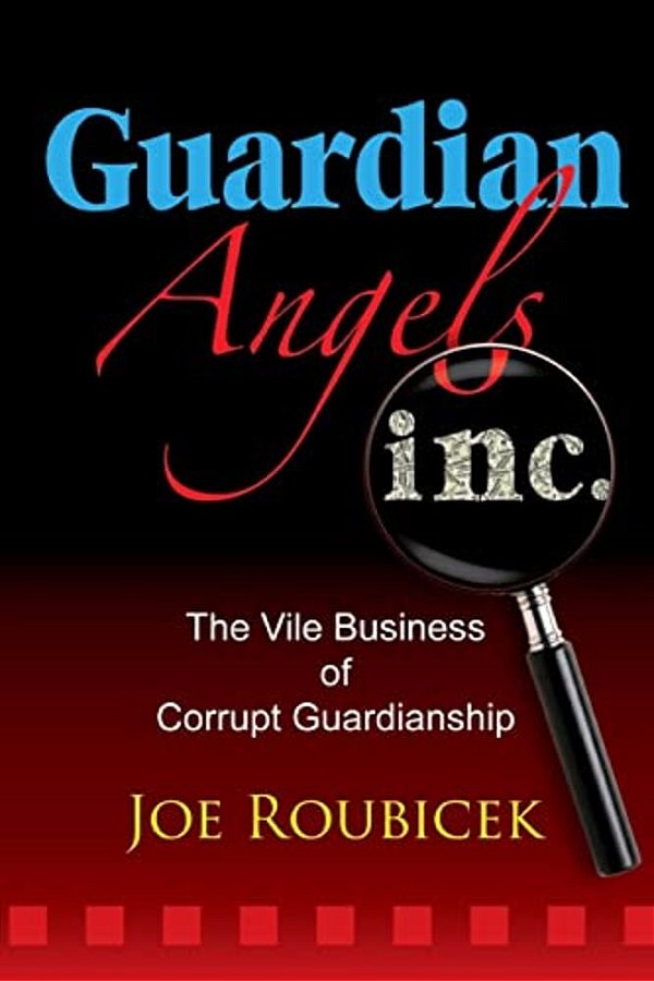 Guardian Angels Inc: The Vile Business Of Corrupt Guardianship-..