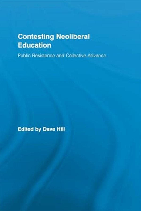 Contesting Neoliberal Education: Public Resistance And Collective Advance-..