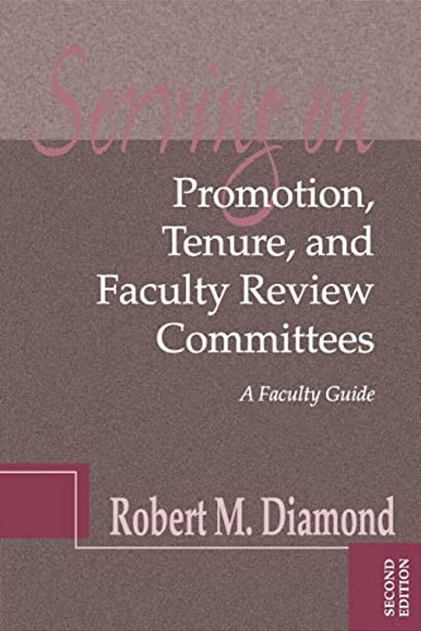 Serving On Promotion, Tenure, And Faculty Review Committees: A Faculty Guide-..