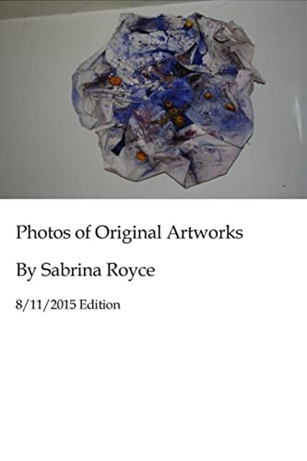 Photos Of Original Artworks By Sabrina Royce 8/11/2015 Edition-..