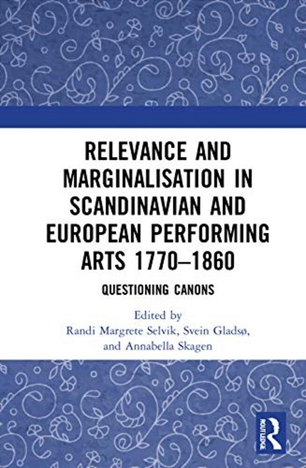 Relevance And Marginalisation In Scandinavian And European Performing Arts 1770-1860: Questioning Canons-..
