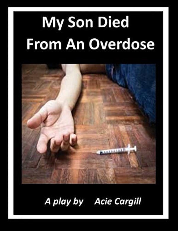 My Son Died From An Overdose: A Play-..