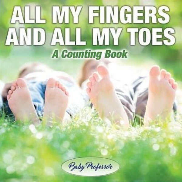 All My Fingers And All My Toes A Counting Book-..