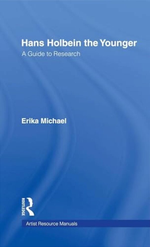 Hans Holbein The Younger: A Guide To Research-..