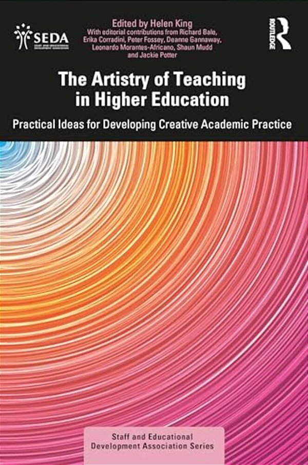 The Artistry Of Teaching In Higher Education: Practical Ideas For Developing Creative Academic Practice-..