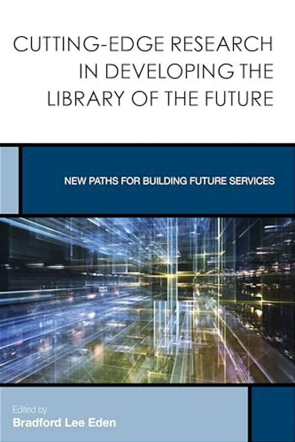 Cutting-Edge Research In Developing The Library Of The Future: New Paths For Building Future Services-..