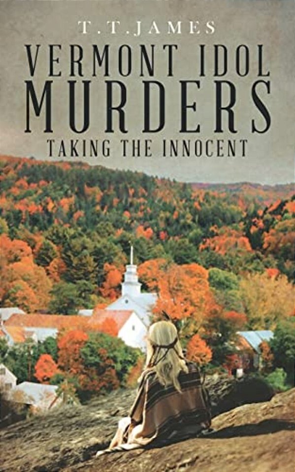 Vermont Idol Murders: Taking The Innocent-..