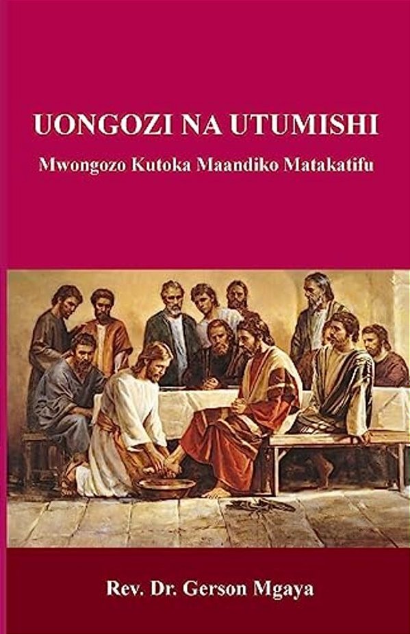 Uongozi Na Utumishi: Mwongozo Kutoka Maandiko Matakatifu-..