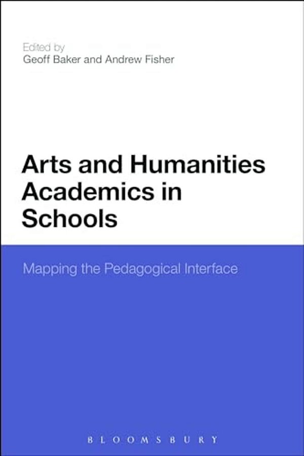 Arts And Humanities Academics In Schools: Mapping The Pedagogical Interface-..
